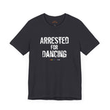 Arrested for Dancing Lightweight Tee – Soft Cotton, Hard Reality