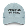 Wearing Pants Was a Crime Denim Dad Hat – Simple Stitch, Stark Truth