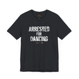 Arrested for Dancing Lightweight Tee – Soft Cotton, Hard Reality