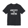 Arrested for Dancing Lightweight Tee – Soft Cotton, Hard Reality
