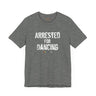 Arrested for Dancing Lightweight Tee – Soft Cotton, Hard Reality